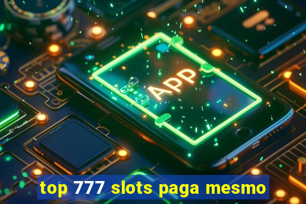 top 777 slots paga mesmo